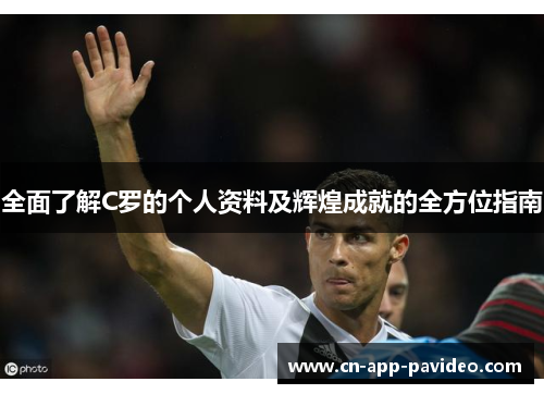 全面了解C罗的个人资料及辉煌成就的全方位指南 全面了解C罗的个人资料及辉煌成就的全方位指南