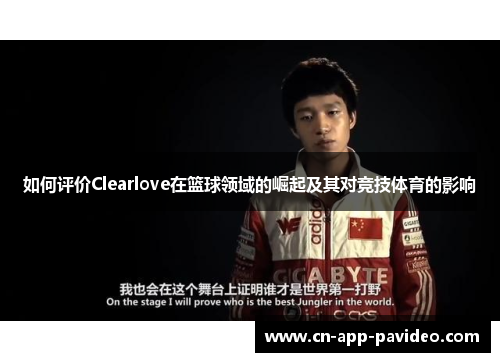 如何评价Clearlove在篮球领域的崛起及其对竞技体育的影响 如何评价Clearlove在篮球领域的崛起及其对竞技体育的影响