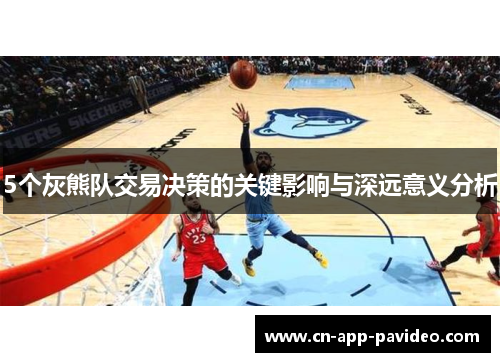 5个灰熊队交易决策的关键影响与深远意义分析 5个灰熊队交易决策的关键影响与深远意义分析