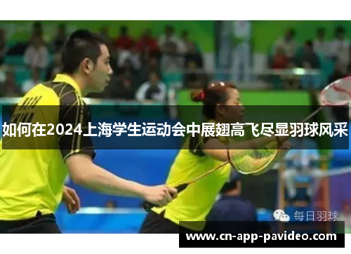 如何在2024上海学生运动会中展翅高飞尽显羽球风采 如何在2024上海学生运动会中展翅高飞尽显羽球风采