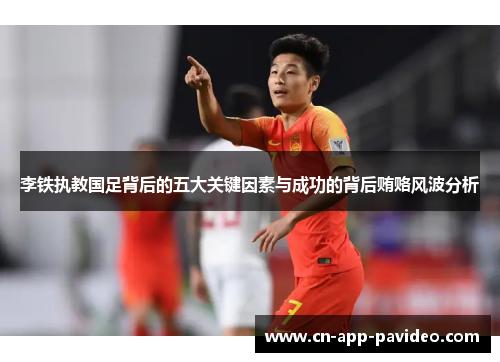 李铁执教国足背后的五大关键因素与成功的背后贿赂风波分析 李铁执教国足背后的五大关键因素与成功的背后贿赂风波分析
