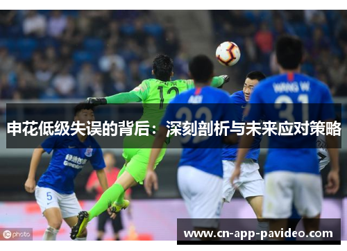 申花低级失误的背后:深刻剖析与未来应对策略 申花低级失误的背后:深刻剖析与未来应对策略