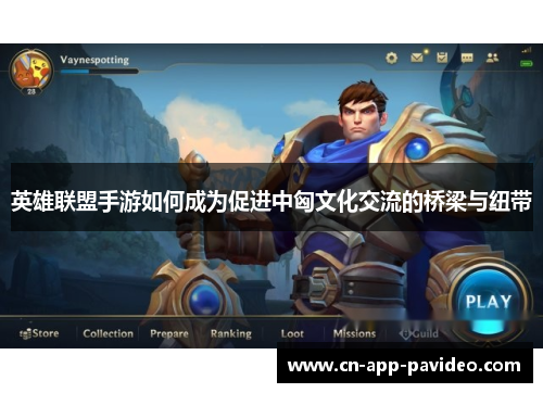 英雄联盟手游如何成为促进中匈文化交流的桥梁与纽带 英雄联盟手游如何成为促进中匈文化交流的桥梁与纽带