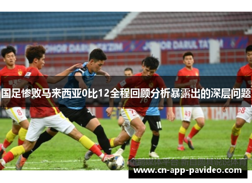 国足惨败马来西亚0比12全程回顾分析暴露出的深层问题
