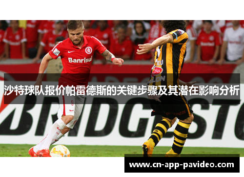 沙特球队报价帕雷德斯的关键步骤及其潜在影响分析