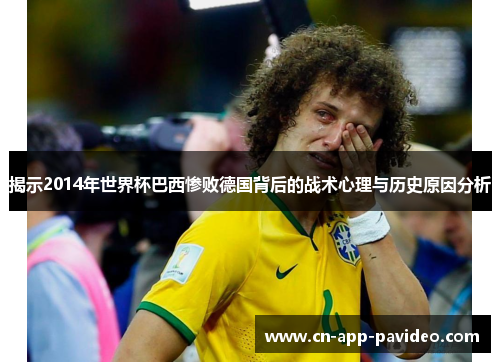 揭示2014年世界杯巴西惨败德国背后的战术心理与历史原因分析