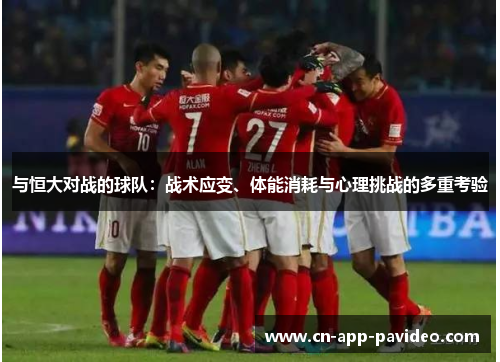与恒大对战的球队：战术应变、体能消耗与心理挑战的多重考验