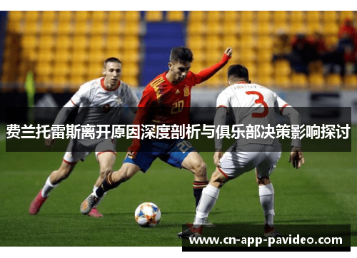 费兰托雷斯离开原因深度剖析与俱乐部决策影响探讨 费兰托雷斯离开原因深度剖析与俱乐部决策影响探讨