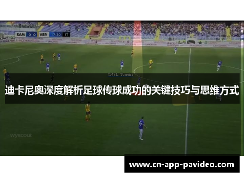 迪卡尼奥深度解析足球传球成功的关键技巧与思维方式