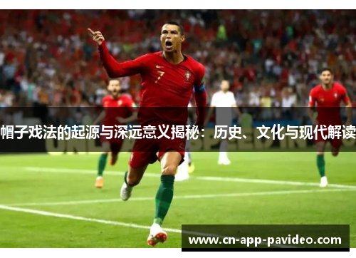 帽子戏法的起源与深远意义揭秘:历史、文化与现代解读 帽子戏法的起源与深远意义揭秘:历史、文化与现代解读