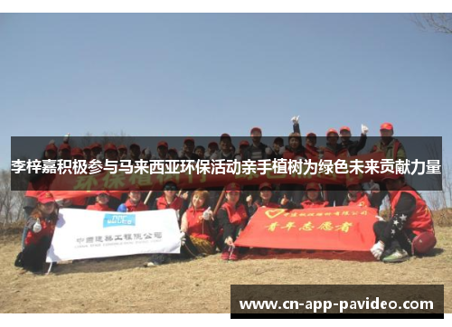 李梓嘉积极参与马来西亚环保活动亲手植树为绿色未来贡献力量 李梓嘉积极参与马来西亚环保活动亲手植树为绿色未来贡献力量