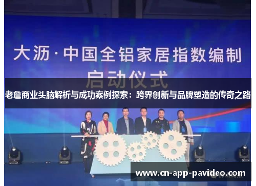 老詹商业头脑解析与成功案例探索：跨界创新与品牌塑造的传奇之路