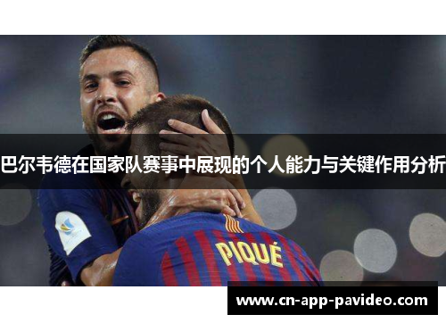 巴尔韦德在国家队赛事中展现的个人能力与关键作用分析 巴尔韦德在国家队赛事中展现的个人能力与关键作用分析